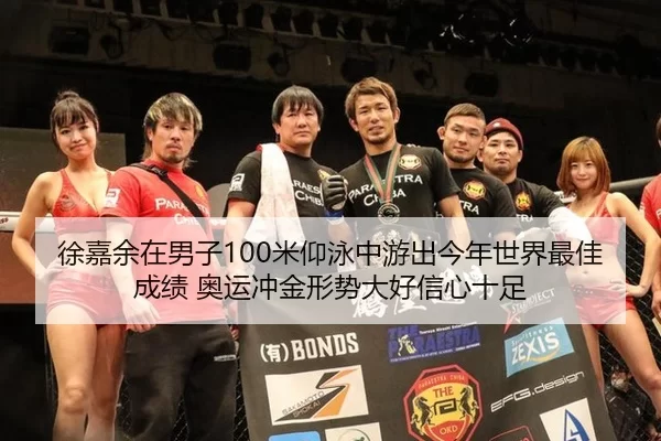 徐嘉余在男子100米仰泳中游出今年世界最佳成绩 奥运冲金形势大好信心十足